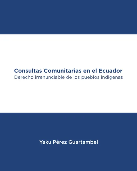 Portada del libro Consultas Comunitarias en el Ecuador, de Yaku Pérez Guartambel